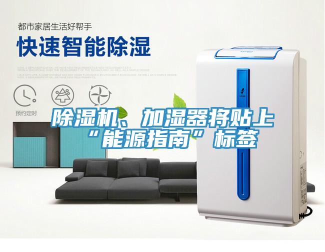 除濕機、加濕器將貼上“能源指南”標簽