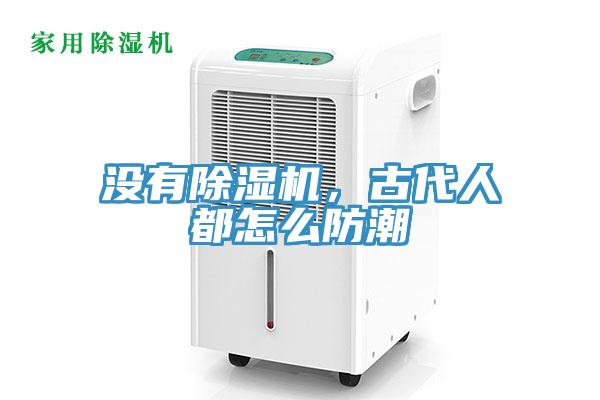 沒有除濕機(jī)，古代人都怎么防潮