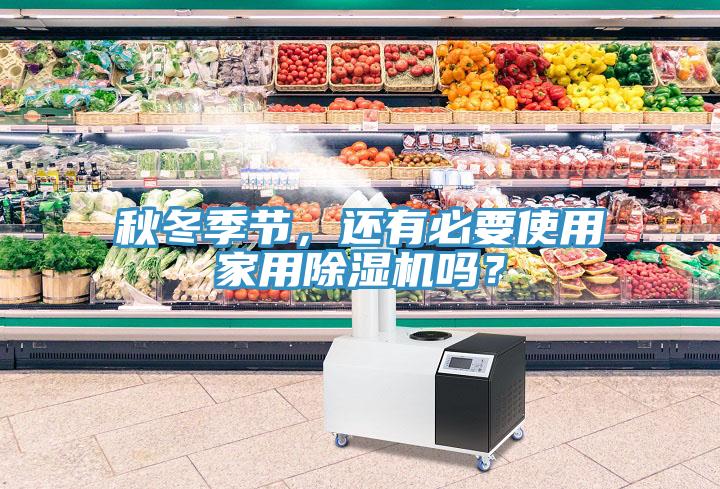秋冬季節(jié)，還有必要使用家用除濕機嗎？