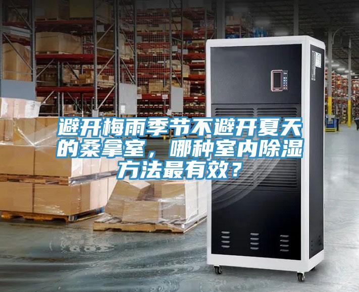 避開梅雨季節(jié)不避開夏天的桑拿室，哪種室內(nèi)除濕方法最有效？