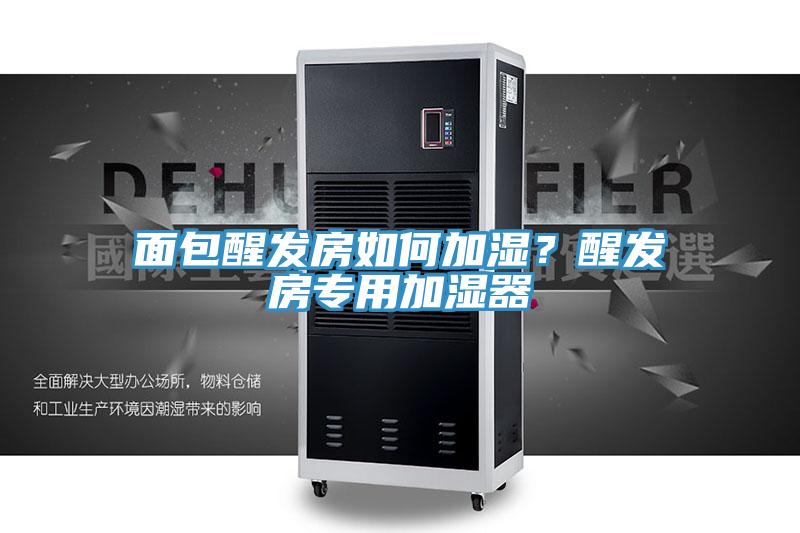 面包醒發(fā)房如何加濕？醒發(fā)房專用加濕器