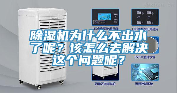 除濕機(jī)為什么不出水了呢？該怎么去解決這個(gè)問題呢？