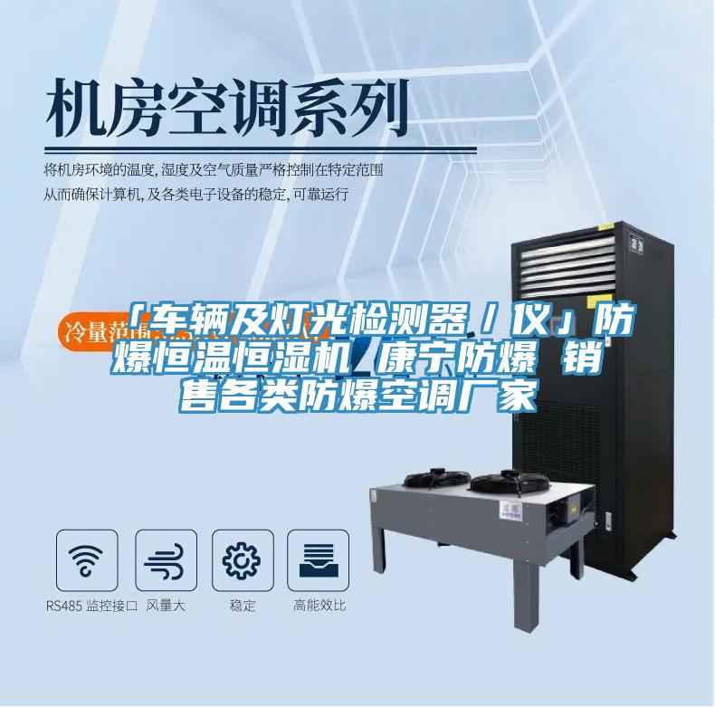 「車(chē)輛及燈光檢測(cè)器／儀」防爆恒溫恒濕機(jī) 康寧防爆 銷(xiāo)售各類(lèi)防爆空調(diào)廠家