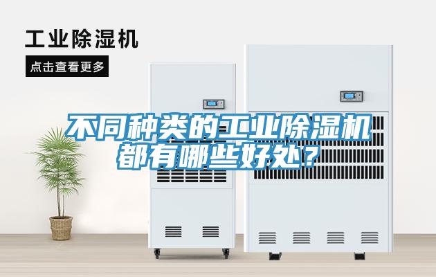 不同種類的工業(yè)除濕機(jī)都有哪些好處？
