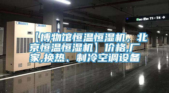 【博物館恒溫恒濕機，北京恒溫恒濕機】價格,廠家,換熱、制冷空調設備