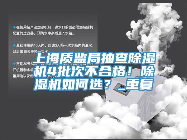 上海質(zhì)監(jiān)局抽查除濕機4批次不合格！除濕機如何選？_重復(fù)