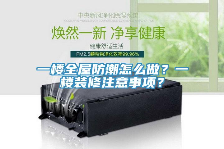 一樓全屋防潮怎么做？一樓裝修注意事項？