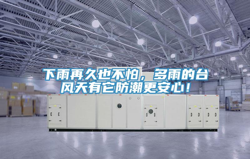 下雨再久也不怕，多雨的臺(tái)風(fēng)天有它防潮更安心！