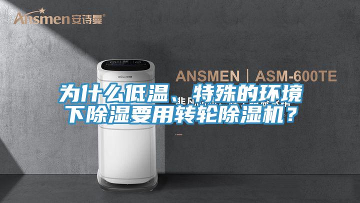為什么低溫、特殊的環(huán)境下除濕要用轉(zhuǎn)輪除濕機(jī)？