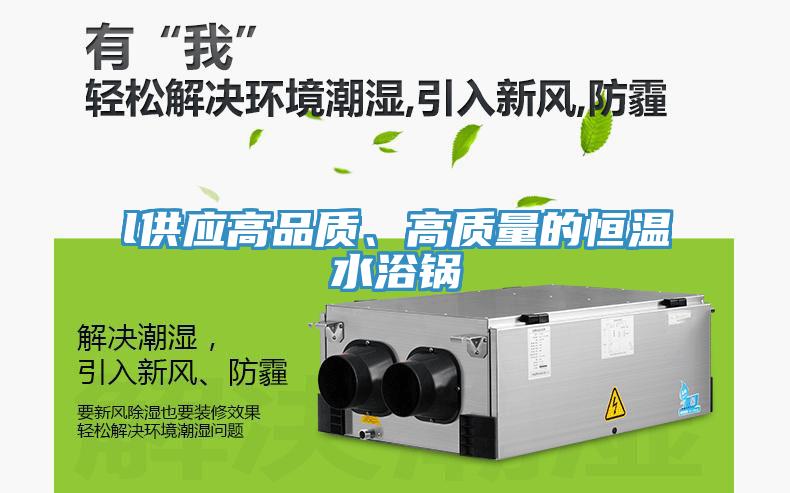 l供應高品質、高質量的恒溫水浴鍋