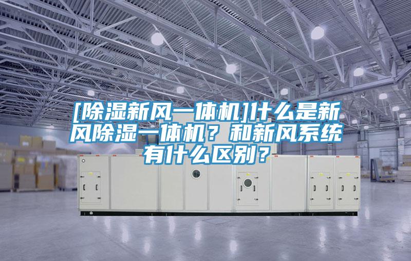 [除濕新風(fēng)一體機(jī)]什么是新風(fēng)除濕一體機(jī)？和新風(fēng)系統(tǒng)有什么區(qū)別？