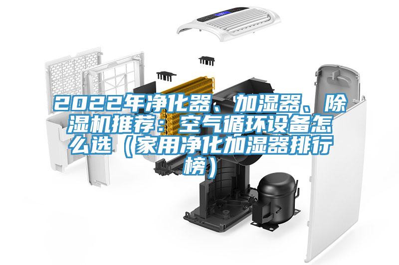 2022年凈化器、加濕器、除濕機推薦：空氣循環(huán)設備怎么選（家用凈化加濕器排行榜）