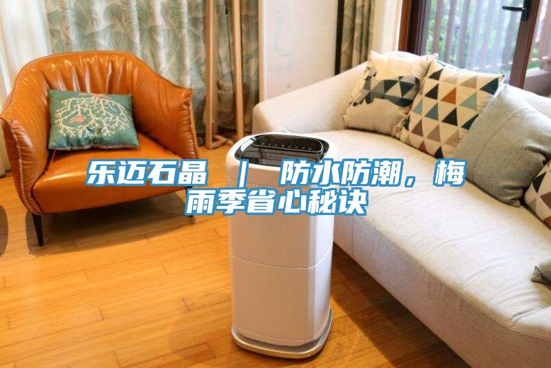 樂邁石晶 ｜ 防水防潮，梅雨季省心秘訣