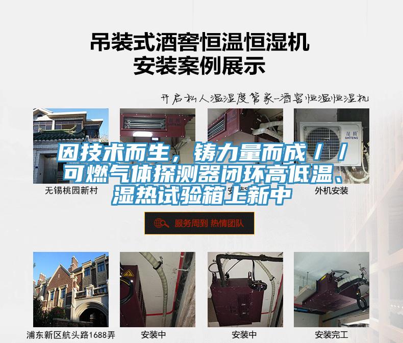 因技術(shù)而生，鑄力量而成／／可燃?xì)怏w探測(cè)器閉環(huán)高低溫、濕熱試驗(yàn)箱上新中