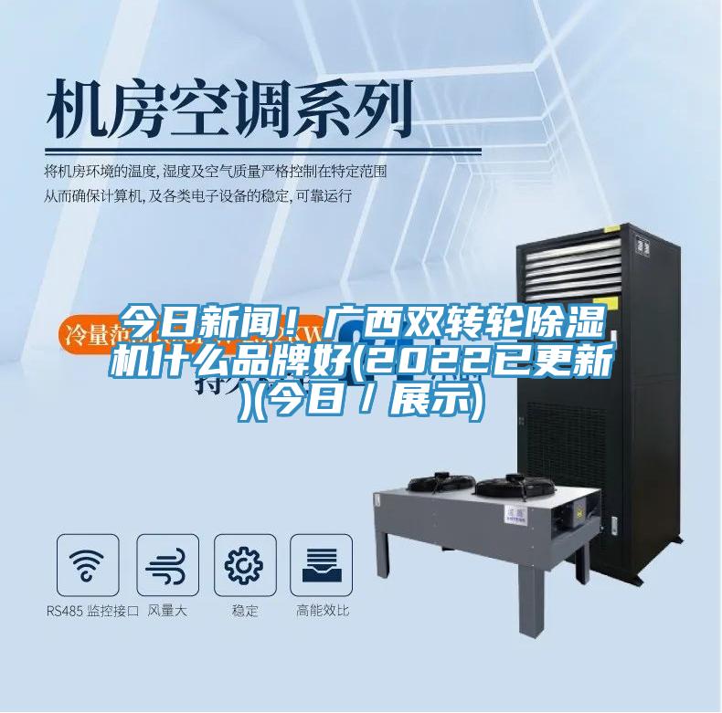今日新聞！廣西雙轉(zhuǎn)輪除濕機什么品牌好(2022已更新)(今日／展示)