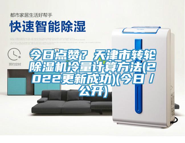 今日點贊？天津市轉(zhuǎn)輪除濕機冷量計算方法(2022更新成功)(今日／公開)