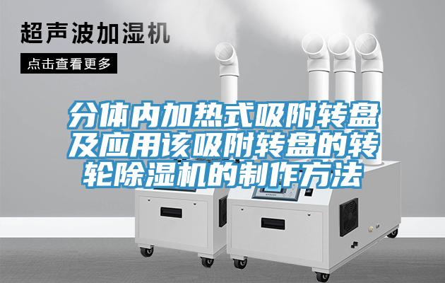 分體內(nèi)加熱式吸附轉盤及應用該吸附轉盤的轉輪除濕機的制作方法