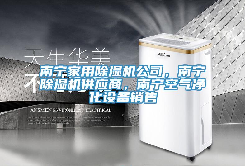 南寧家用除濕機公司，南寧除濕機供應商，南寧空氣凈化設備銷售