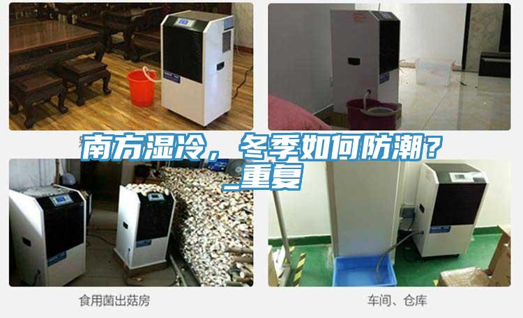 南方濕冷，冬季如何防潮？_重復