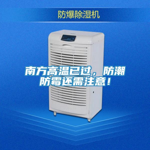 南方高溫已過(guò)，防潮防霉還需注意！