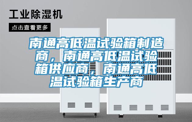 南通高低溫試驗(yàn)箱制造商，南通高低溫試驗(yàn)箱供應(yīng)商，南通高低溫試驗(yàn)箱生產(chǎn)商