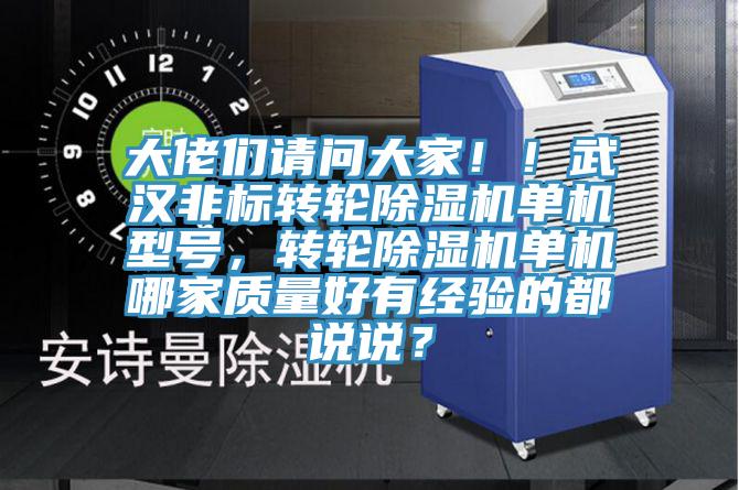 大佬們請(qǐng)問大家?。∥錆h非標(biāo)轉(zhuǎn)輪除濕機(jī)單機(jī)型號(hào)，轉(zhuǎn)輪除濕機(jī)單機(jī)哪家質(zhì)量好有經(jīng)驗(yàn)的都說說？