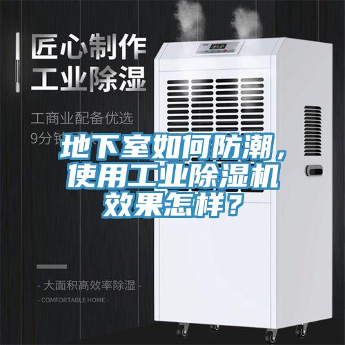 地下室如何防潮，使用工業(yè)除濕機效果怎樣？