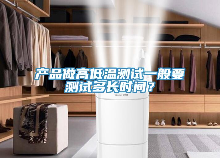產(chǎn)品做高低溫測試一般要測試多長時(shí)間？