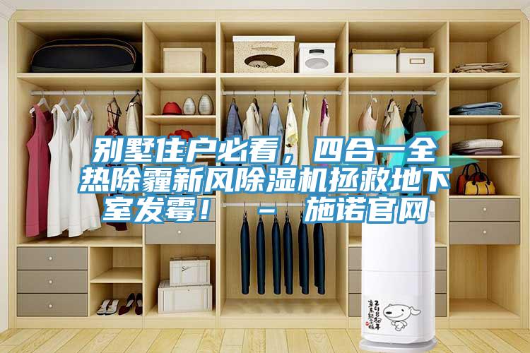 別墅住戶必看，四合一全熱除霾新風(fēng)除濕機(jī)拯救地下室發(fā)霉！ – 施諾官網(wǎng)
