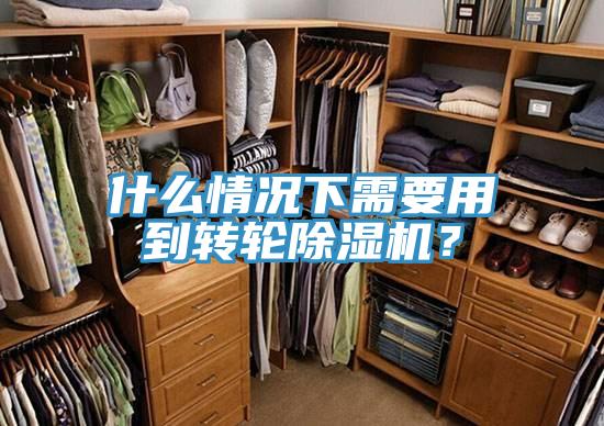 什么情況下需要用到轉(zhuǎn)輪除濕機？