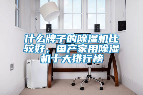 什么牌子的除濕機比較好，國產(chǎn)家用除濕機十大排行榜