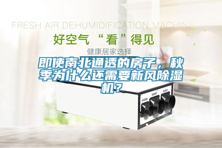 即使南北通透的房子，秋季為什么還需要新風(fēng)除濕機？
