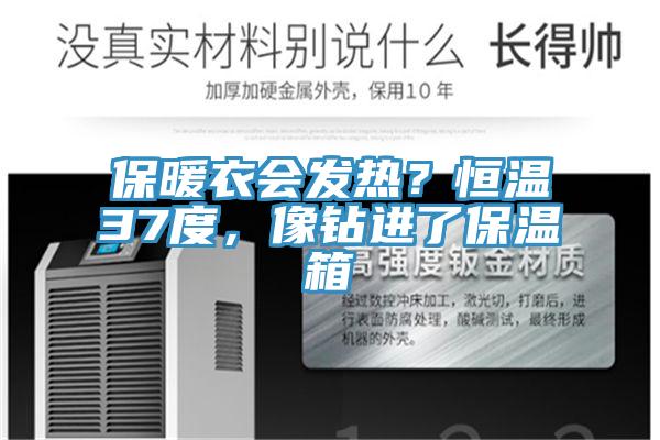 保暖衣會發(fā)熱？恒溫37度，像鉆進(jìn)了保溫箱