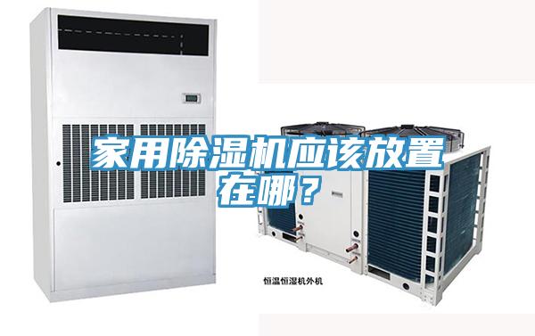 家用除濕機(jī)應(yīng)該放置在哪？