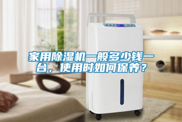 家用除濕機一般多少錢一臺，使用時如何保養(yǎng)？
