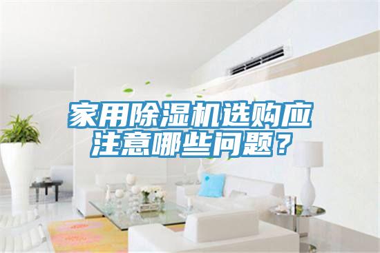 家用除濕機選購應(yīng)注意哪些問題？