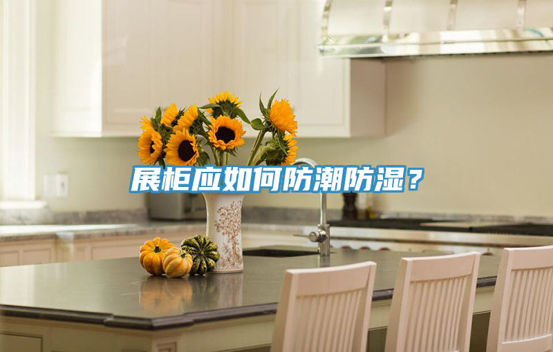 展柜應(yīng)如何防潮防濕？