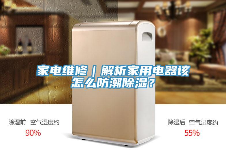 家電維修｜解析家用電器該怎么防潮除濕？