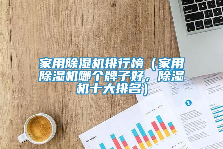 家用除濕機(jī)排行榜（家用除濕機(jī)哪個(gè)牌子好，除濕機(jī)十大排名）