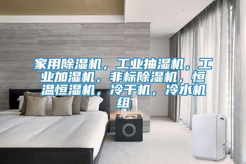 家用除濕機(jī)，工業(yè)抽濕機(jī)，工業(yè)加濕機(jī)，非標(biāo)除濕機(jī)，恒溫恒濕機(jī)，冷干機(jī)，冷水機(jī)組