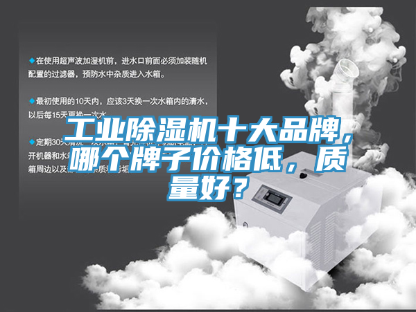 工業(yè)除濕機(jī)十大品牌，哪個(gè)牌子價(jià)格低，質(zhì)量好？