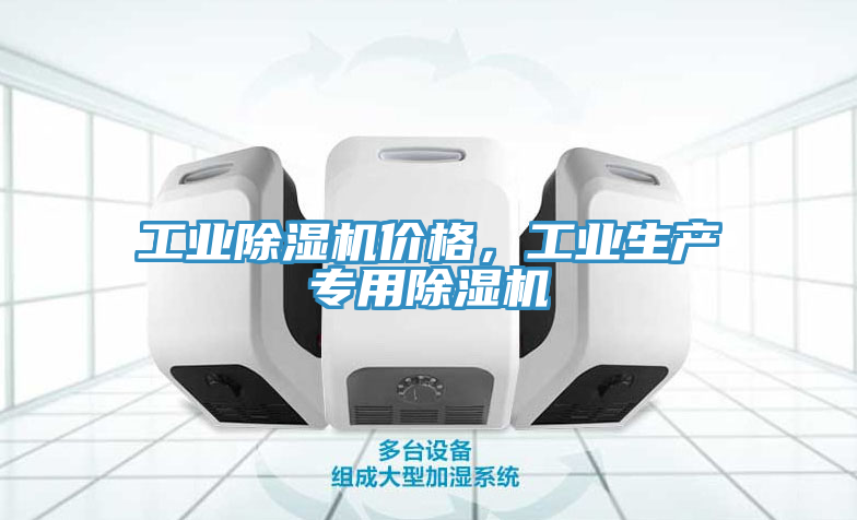 工業(yè)除濕機價格，工業(yè)生產(chǎn)專用除濕機