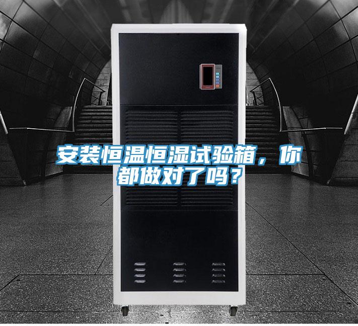 安裝恒溫恒濕試驗(yàn)箱，你都做對(duì)了嗎？