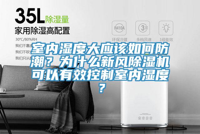 室內(nèi)濕度大應(yīng)該如何防潮？為什么新風(fēng)除濕機可以有效控制室內(nèi)濕度？