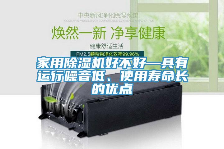 家用除濕機好不好—具有運行噪音低、使用壽命長的優(yōu)點