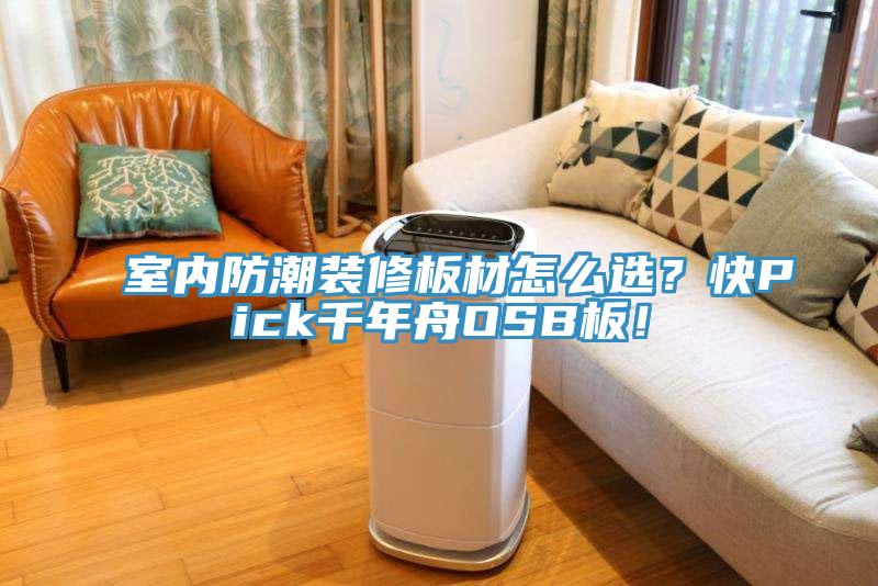 室內(nèi)防潮裝修板材怎么選？快Pick千年舟OSB板！