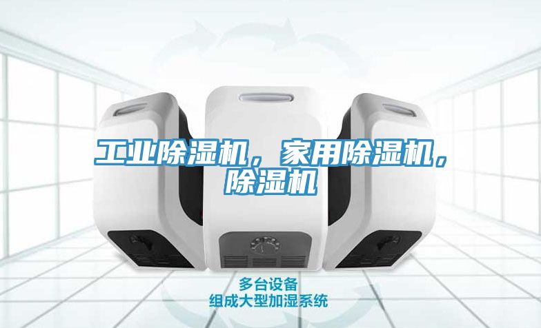 工業(yè)除濕機(jī)，家用除濕機(jī)，除濕機(jī)