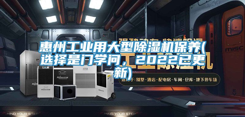 惠州工業(yè)用大型除濕機(jī)保養(yǎng)(選擇是門學(xué)問，2022已更新)