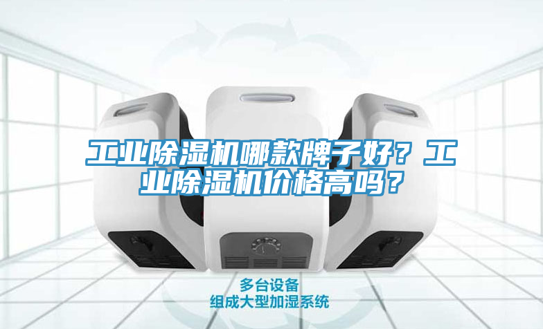 工業(yè)除濕機哪款牌子好？工業(yè)除濕機價格高嗎？