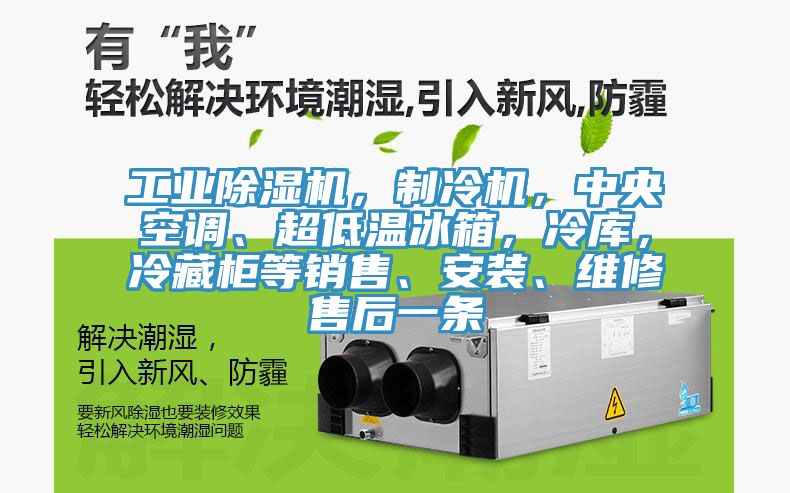 工業(yè)除濕機(jī)，制冷機(jī)，中央空調(diào)、超低溫冰箱，冷庫，冷藏柜等銷售、安裝、維修售后一條